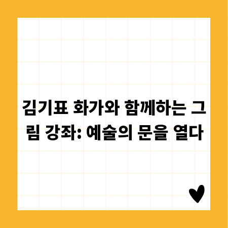 김기표 화가와 함께하는 그림 강좌: 예술의 문을 열다