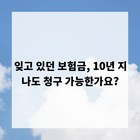 잊고 있던 보험금, 10년 지나도 청구 가능한가요?