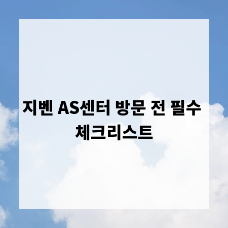 지벤 AS센터 방문 전 필수 체크리스트