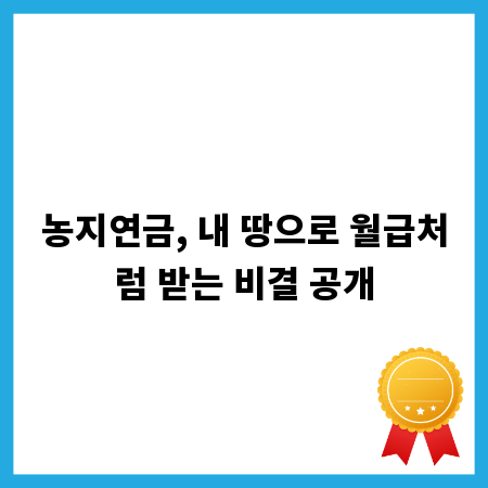 농지연금, 내 땅으로 월급처럼 받는 비결 공개