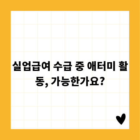 실업급여 수급 중 애터미 활동, 가능한가요?