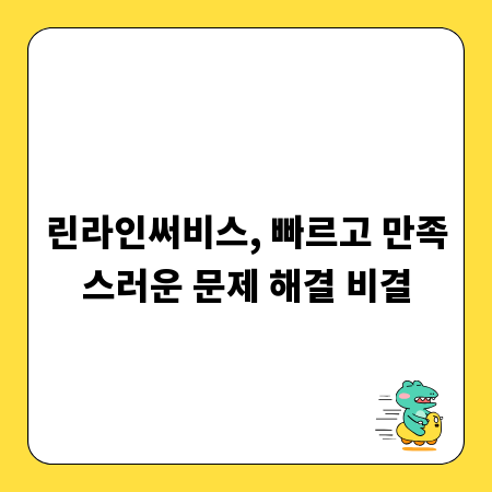 린라인써비스, 빠르고 만족스러운 문제 해결 비결