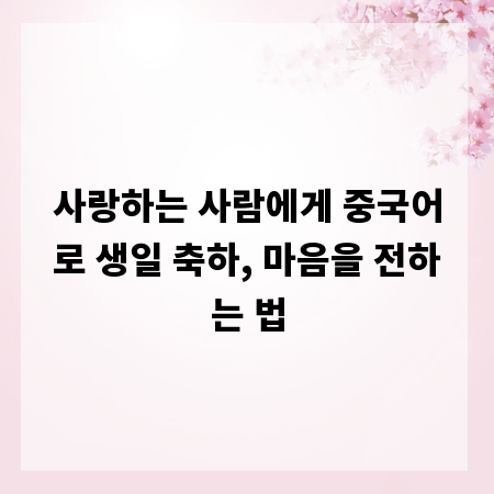 사랑하는 사람에게 중국어로 생일 축하, 마음을 전하는 법