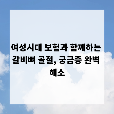 여성시대 보험과 함께하는 갈비뼈 골절, 궁금증 완벽 해소