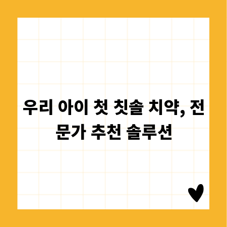 우리 아이 첫 칫솔 치약, 전문가 추천 솔루션