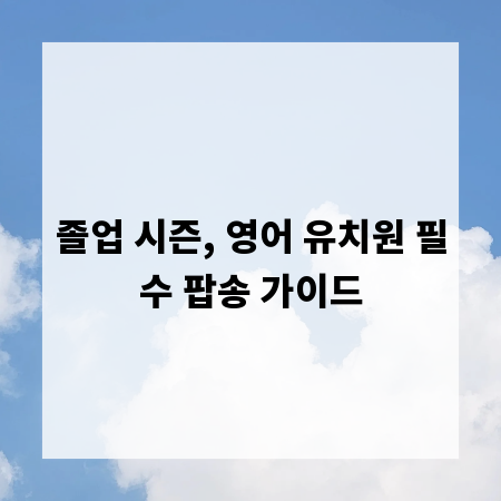 졸업 시즌, 영어 유치원 필수 팝송 가이드