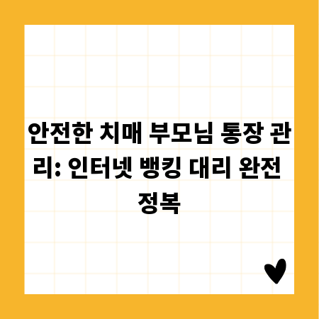 안전한 치매 부모님 통장 관리: 인터넷 뱅킹 대리 완전 정복