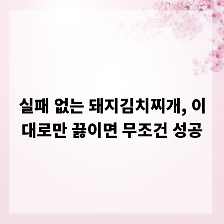 실패 없는 돼지김치찌개, 이대로만 끓이면 무조건 성공
