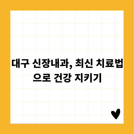 대구 신장내과, 최신 치료법으로 건강 지키기