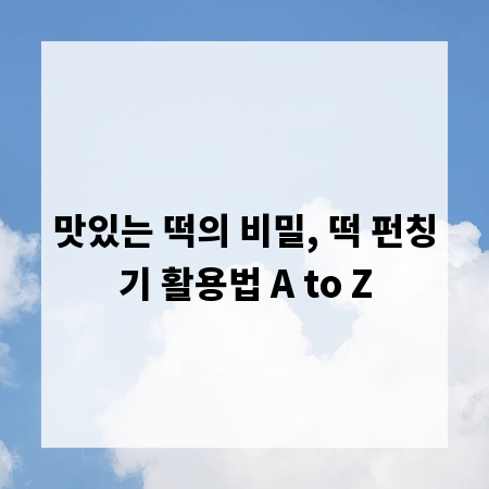 맛있는 떡의 비밀, 떡 펀칭기 활용법 A to Z