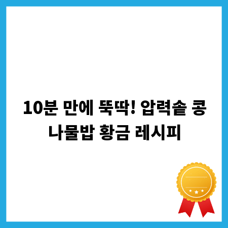 10분 만에 뚝딱! 압력솥 콩나물밥 황금 레시피