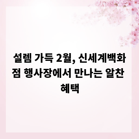설렘 가득 2월, 신세계백화점 행사장에서 만나는 알찬 혜택