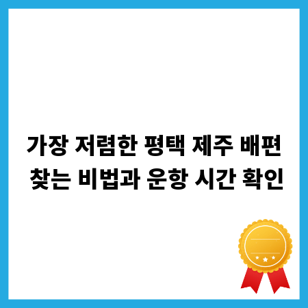 가장 저렴한 평택 제주 배편 찾는 비법과 운항 시간 확인