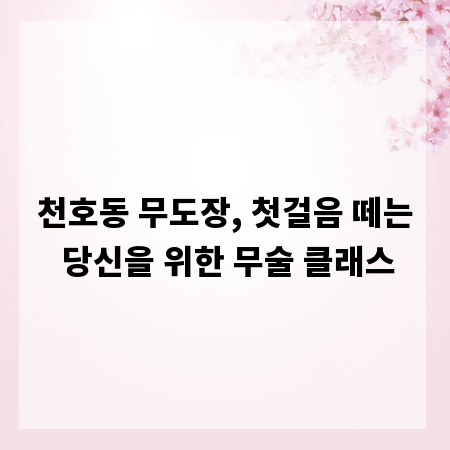 천호동 무도장, 첫걸음 떼는 당신을 위한 무술 클래스