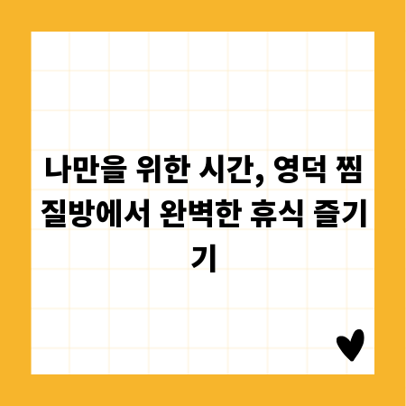 나만을 위한 시간, 영덕 찜질방에서 완벽한 휴식 즐기기