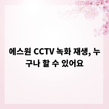 에스원 CCTV 녹화 재생, 누구나 할 수 있어요