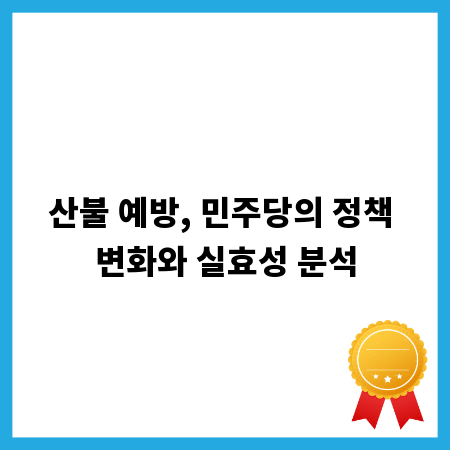 산불 예방, 민주당의 정책 변화와 실효성 분석