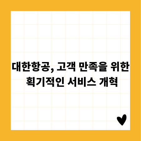 대한항공, 고객 만족을 위한 획기적인 서비스 개혁