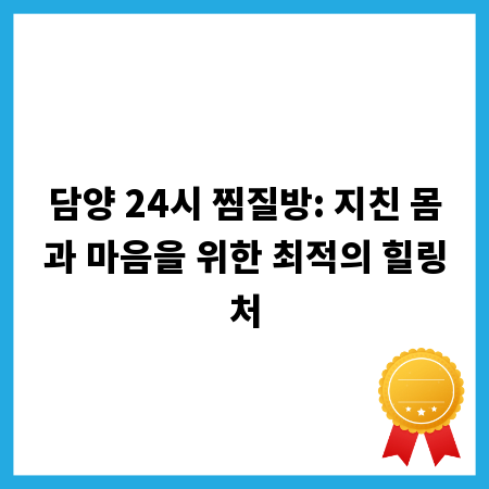 담양 24시 찜질방: 지친 몸과 마음을 위한 최적의 힐링처