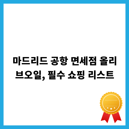 마드리드 공항 면세점 올리브오일, 필수 쇼핑 리스트