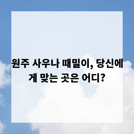 원주 사우나 때밀이, 당신에게 맞는 곳은 어디?