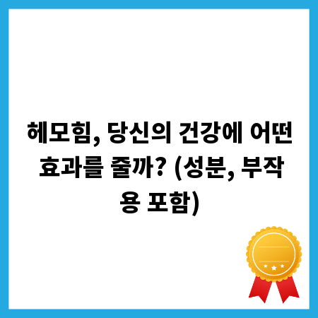 헤모힘, 당신의 건강에 어떤 효과를 줄까? (성분, 부작용 포함)