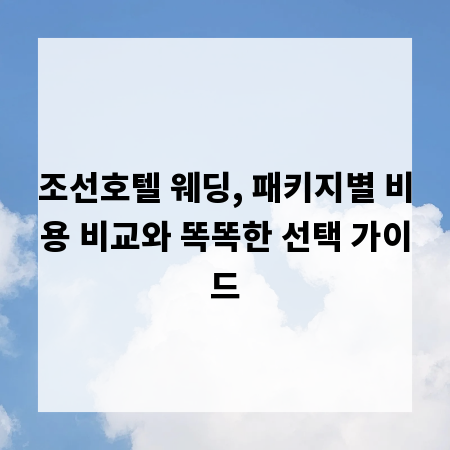 조선호텔 웨딩, 패키지별 비용 비교와 똑똑한 선택 가이드
