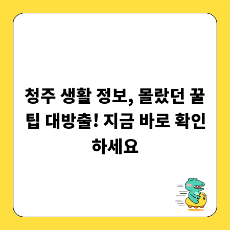 청주 생활 정보, 몰랐던 꿀팁 대방출! 지금 바로 확인하세요