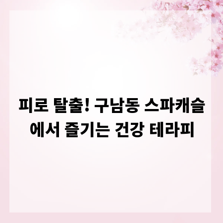 피로 탈출! 구남동 스파캐슬에서 즐기는 건강 테라피