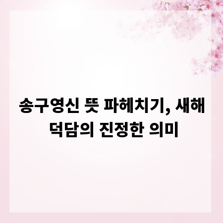 송구영신 뜻 파헤치기, 새해 덕담의 진정한 의미