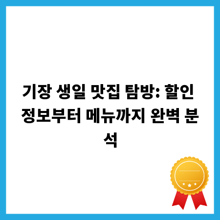 기장 생일 맛집 탐방: 할인 정보부터 메뉴까지 완벽 분석