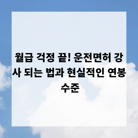 월급 걱정 끝! 운전면허 강사 되는 법과 현실적인 연봉 수준