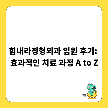 힘내라정형외과 입원 후기: 효과적인 치료 과정 A to Z