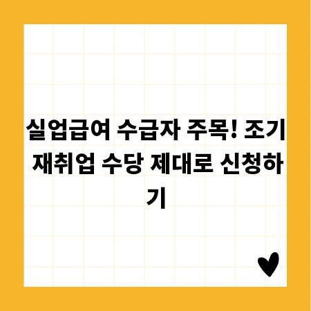 실업급여 수급자 주목! 조기 재취업 수당 제대로 신청하기