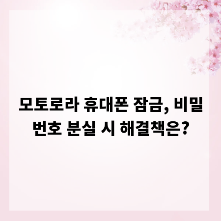 모토로라 휴대폰 잠금, 비밀번호 분실 시 해결책은?