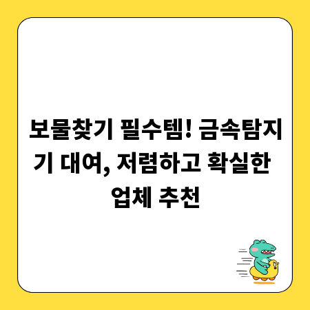 보물찾기 필수템! 금속탐지기 대여, 저렴하고 확실한 업체 추천
