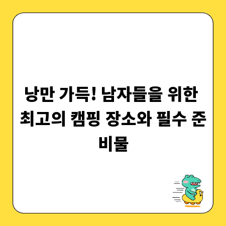 낭만 가득! 남자들을 위한 최고의 캠핑 장소와 필수 준비물