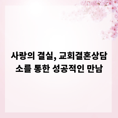 사랑의 결실, 교회결혼상담소를 통한 성공적인 만남