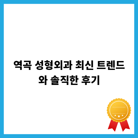 역곡 성형외과 최신 트렌드와 솔직한 후기