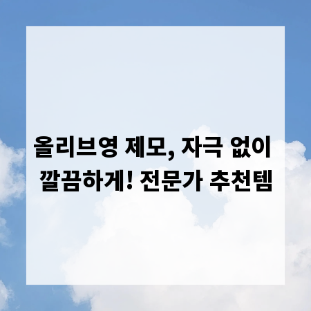 올리브영 제모, 자극 없이 깔끔하게! 전문가 추천템