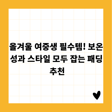 올겨울 여중생 필수템! 보온성과 스타일 모두 잡는 패딩 추천