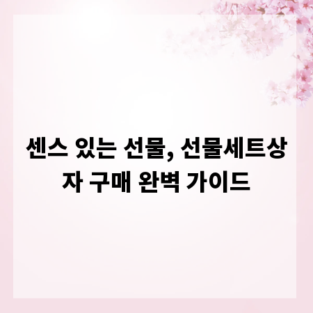 센스 있는 선물, 선물세트상자 구매 완벽 가이드