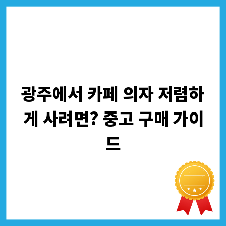 광주에서 카페 의자 저렴하게 사려면? 중고 구매 가이드