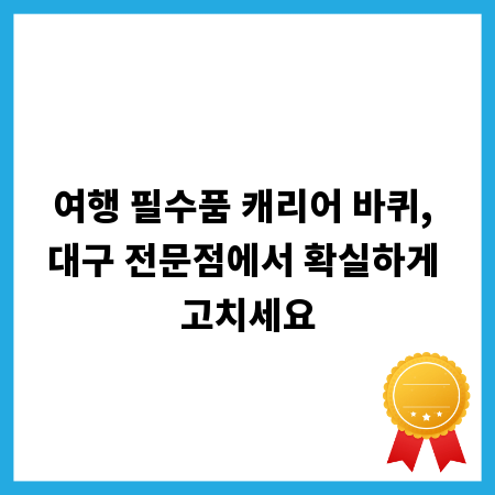 여행 필수품 캐리어 바퀴, 대구 전문점에서 확실하게 고치세요