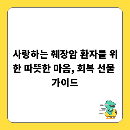 사랑하는 췌장암 환자를 위한 따뜻한 마음, 회복 선물 가이드