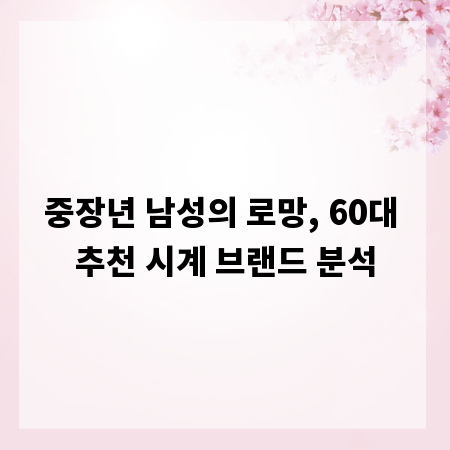 중장년 남성의 로망, 60대 추천 시계 브랜드 분석