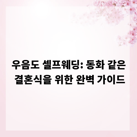 우음도 셀프웨딩: 동화 같은 결혼식을 위한 완벽 가이드