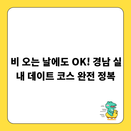 비 오는 날에도 OK! 경남 실내 데이트 코스 완전 정복