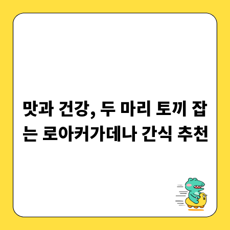맛과 건강, 두 마리 토끼 잡는 로아커가데나 간식 추천