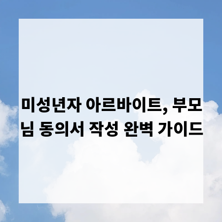 미성년자 아르바이트, 부모님 동의서 작성 완벽 가이드